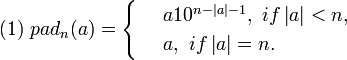  \  pad_n = \begin{cases}
 & \ a10^{n-\left| a \right|-1}, \ if \left| a \right|<n,\\ 
 & \ a, \ if \left| a \right|= n. 
\end{cases}
