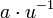 a \cdot u^{-1}