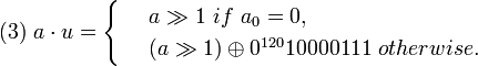  \ a \cdot u = \begin{cases}
 & \ a\gg 1 \ if \ a_{0} = 0, \\ 
 & \\oplus 0^{120}10000111 \ otherwise. 
\end{cases}