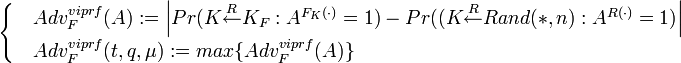 
\begin{cases}
 & Adv^{viprf}_F:= \left|Pr} = 1) - Pr:A^{R} = 1)\right| \\ 
 & Adv_F^{viprf} := max\{Adv^{viprf}_F\}
\end{cases}
