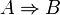 A \Rightarrow B