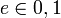 e\in{0,1}