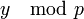 y \mod{p}