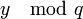 y \mod{q}