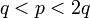 q<p<2q \,