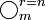\bigcirc_m^{r=n}