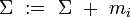 \Sigma\ :=\ \Sigma\ +\ m_i