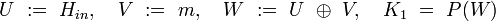 U\ :=\ H_{in},\quad V\ :=\ m,\quad W\ :=\ U\ \oplus\ V,\quad K_1\ =\ P