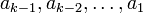 a_{k-1}, a_{k-2}, \dots, a_1