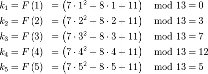 \begin{align}
k_1 &= F \left &= \left \mod 13 &= 0 \\
k_2 &= F \left &= \left \mod 13 &= 3 \\
k_3 &= F \left &= \left \mod 13 &= 7 \\
k_4 &= F \left &= \left \mod 13 &= 12 \\
k_5 &= F \left &= \left \mod 13 &= 5 \\
\end{align}