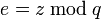 e=z\,\bmod\,q