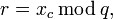 r=x_c\,\bmod\,q,