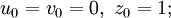 u_0=v_0=0,\ z_0=1;