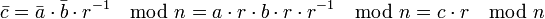 \bar{c} = \bar{a} \cdot \bar{b} \cdot r^{-1} \mod{n} = a \cdot r \cdot b \cdot r \cdot r^{-1} \mod{n} = c \cdot r \mod{n}