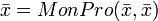 \bar{x} = MonPro
