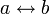 a \leftrightarrow b 