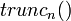 ~trunc_{n}