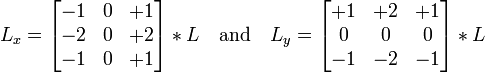 
L_x = \begin{bmatrix} 
-1 & 0 & +1 \\
-2 & 0 & +2 \\
-1 & 0 & +1 
\end{bmatrix} * L
\quad \mbox{and} \quad 
L_y = \begin{bmatrix} 
+1 & +2 & +1  \\
0 & 0 & 0 \\
-1 & -2 & -1 
\end{bmatrix} * L
