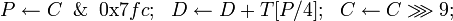 P \leftarrow C \And \mbox{0x}7fc;~~D \leftarrow D + T;~~C \leftarrow C \ggg 9;