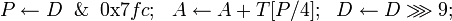 P \leftarrow D \And \mbox{0x}7fc;~~A \leftarrow A + T;~~D \leftarrow D \ggg 9;
