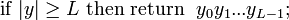 \mbox{if}~|y| \ge L~\mbox{then}~\mbox{return}~~y_0y_1...y_{L-1};