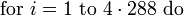 \mbox{for}\ i = 1\ \mbox{to}\ 4\cdot 288\ \mbox{do} 