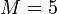 ~M=5