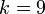 ~k=9