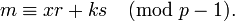~m \equiv xr + ks\pmod{p-1}.