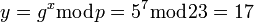 ~y=g^x\bmod p=5^7 \bmod 23=17