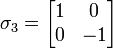  \sigma_3 = \begin{bmatrix} 1 & 0 \\ 0 & -1 \end{bmatrix} 