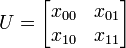  U =  \begin{bmatrix} x_{00} & x_{01} \\ x_{10} & x_{11} \end{bmatrix} 