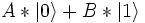 A*|0 \rangle + B*|1 \rangle 