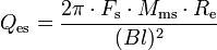 Q_{\rm es} = \frac{2 \pi\cdot F_{\rm s}\cdot M_{\rm ms} \cdot R_{\rm e}}{^2}