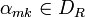 \alpha_{mk} \in D_R