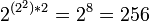 2^{*2}=2^8=256