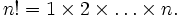 n!=1\times2\times\dots\times n.