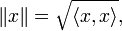 
\|x\| = \sqrt{\langle x,x\rangle},
