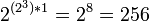 2^{*1}=2^8=256