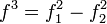 f^3 = f_1^2 - f_2^2