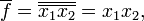 \overline{f} = \overline{\overline{x_1 x_2} } = x_1 x_2,