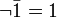 \lnot \bar{1} = 1