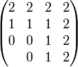 \begin{pmatrix} 2&2&2&2 \\ 1&1&1&2 \\ 0&0&1&2 \\ &0&1&2 \end{pmatrix}