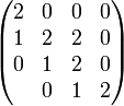 \begin{pmatrix} 2&0&0&0 \\ 1&2&2&0 \\ 0&1&2&0 \\ &0&1&2 \end{pmatrix}