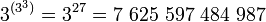 3^{}=3^{27}=7\ 625\ 597\ 484\ 987