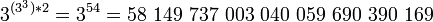 3^{*2}=3^{54}=58\ 149\ 737\ 003\ 040\ 059\ 690\ 390\ 169