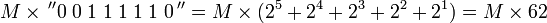  M \times \,^{\prime\prime} 0 \; 0 \; 1 \; 1 \; 1 \; 1 \; 1 \; 0 \,^{\prime\prime} = M \times =  M \times 62 