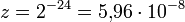 z = 2^{-24} = 5{,}96 \cdot 10^{-8}