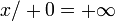 \;x / +0 = +\infty