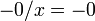 \;-0 / x = -0
